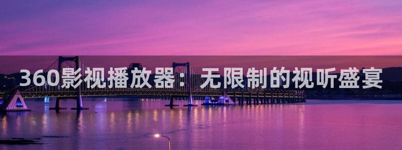 爱丫爱丫免费版电视剧：360影视播放器：无限制的视听盛宴