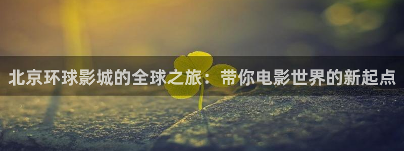 爱丫爱丫影院免费观看动漫：北京环球影城的全球之旅：带你电影世界的新起点